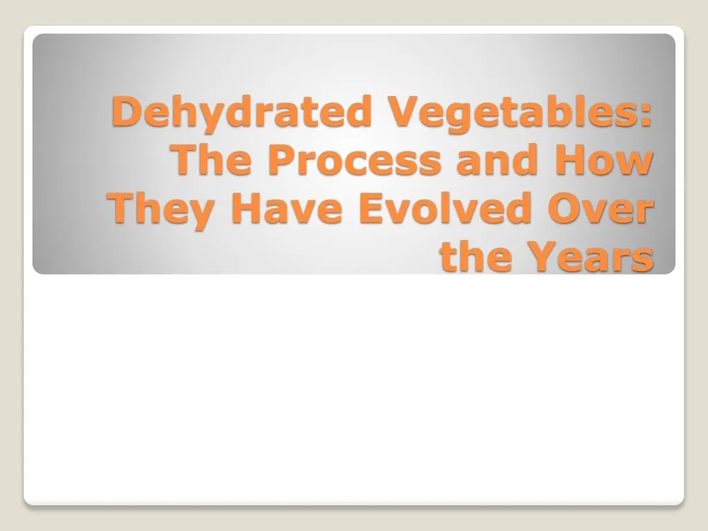 dehydrated vegetables the process and how they have evolved over the years