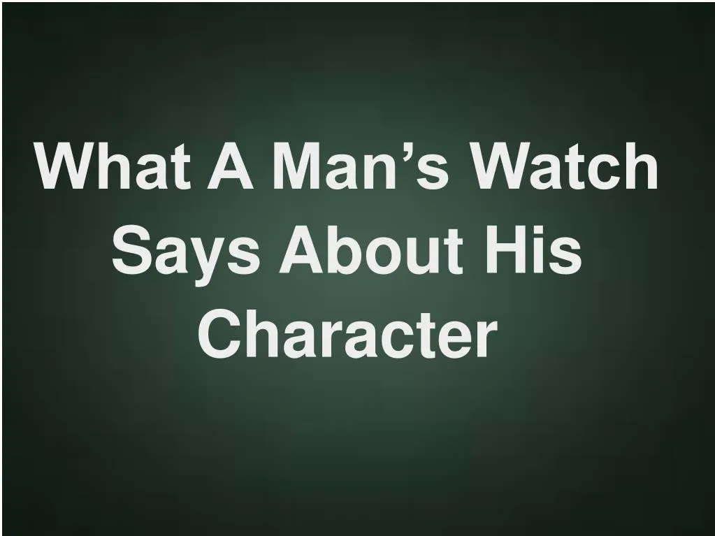 what a man s watch says about his character