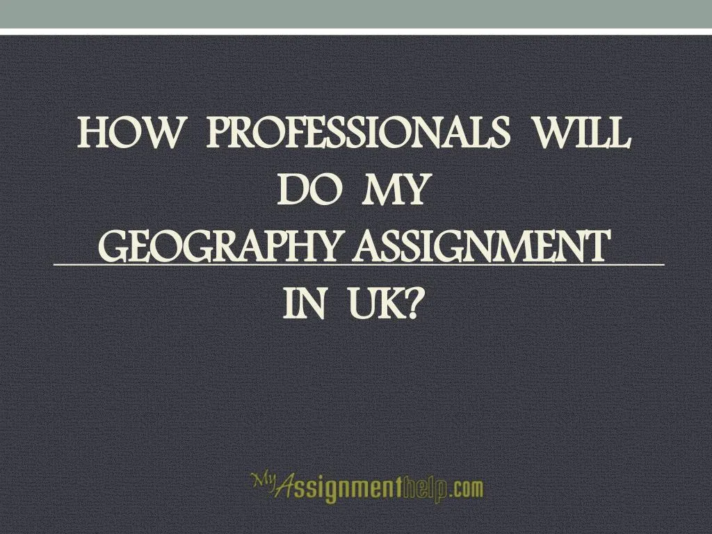 how professionals will do my geography assignment in uk