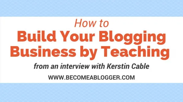 How to Build Your Blogging Business by Teaching