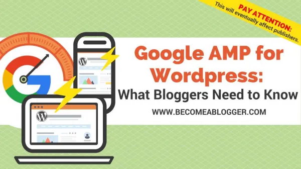 Google AMP for WordPress: What Bloggers Need to Know