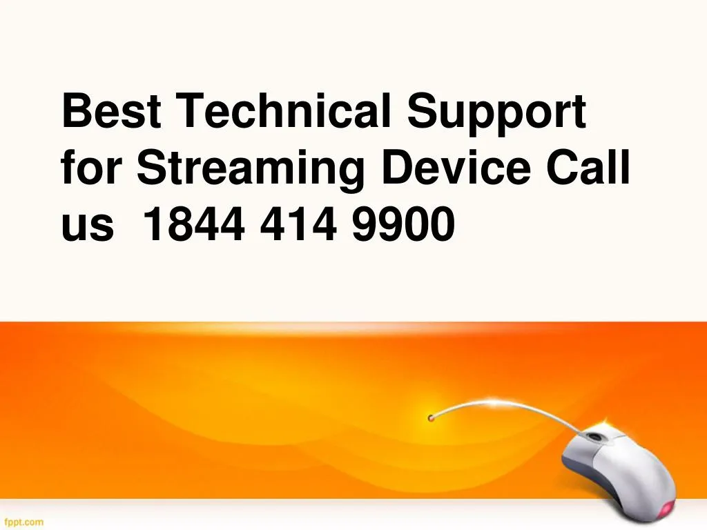 best technical support for streaming device call us 1844 414 9900