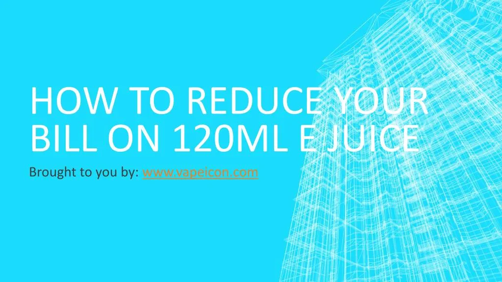 how to reduce your bill on 120ml e juice