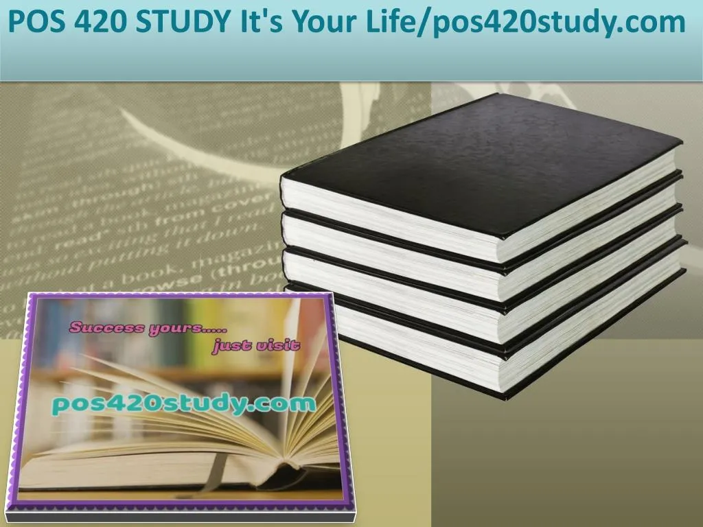 pos 420 study it s your life pos420study com