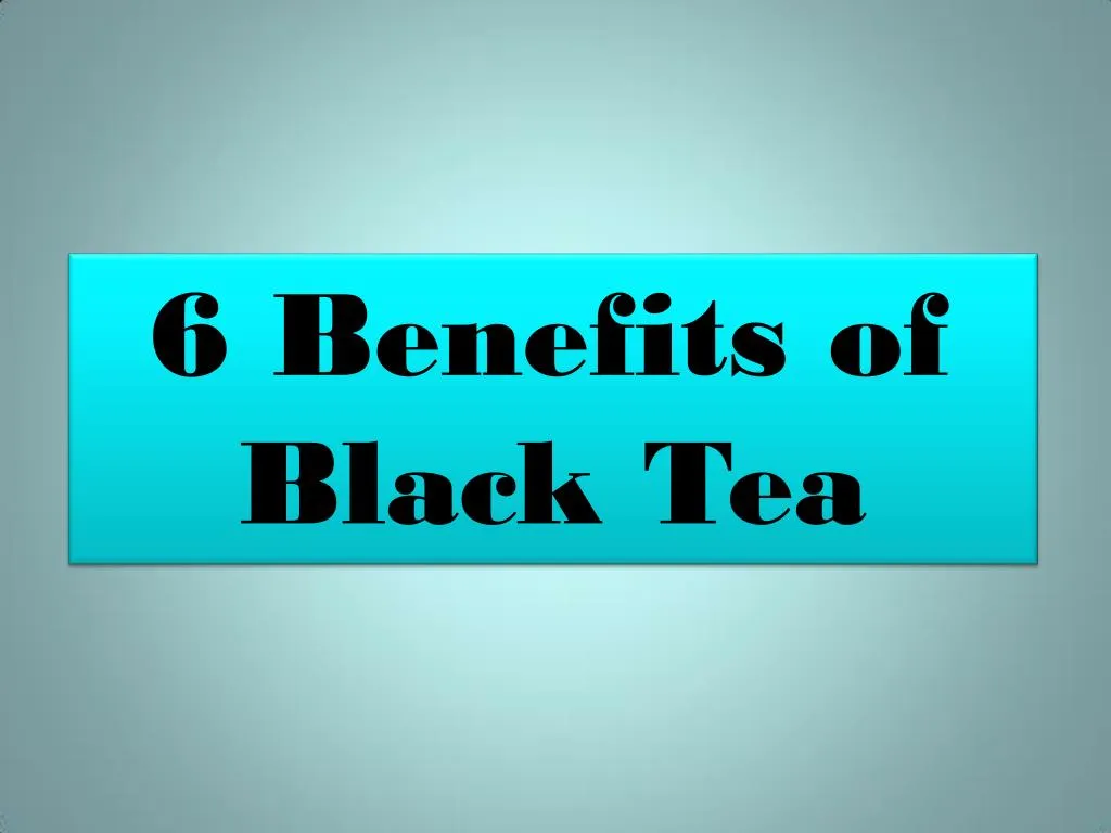 6 benefits of black tea