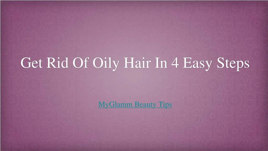 get rid of oily hair in 4 easy steps