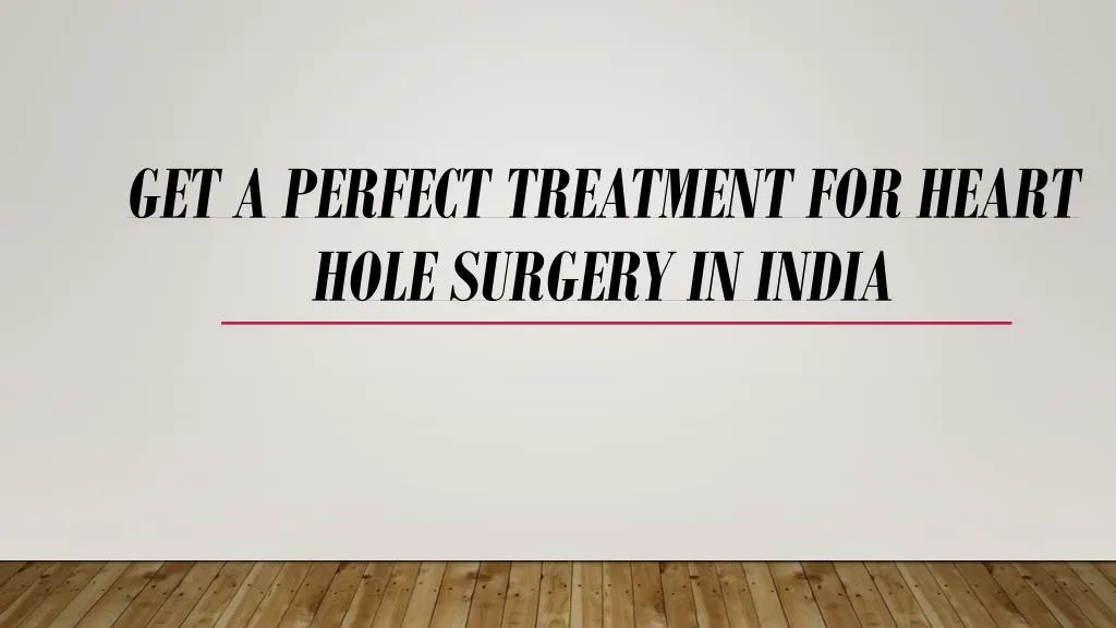 get a perfect treatment for heart hole surgery in india