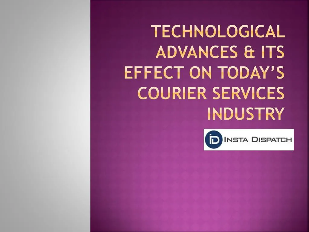 technological advances its effect on today s courier services industry