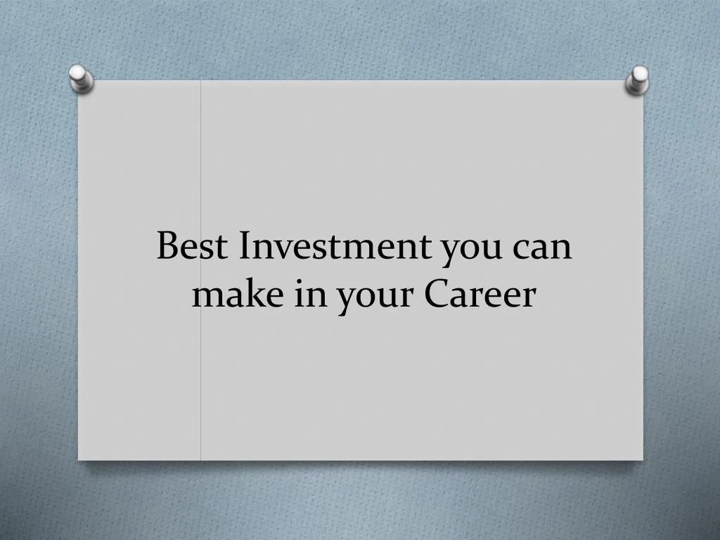 best investment you can make in your career