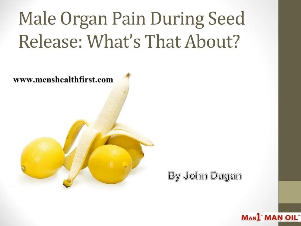 male organ pain during seed release what s that about