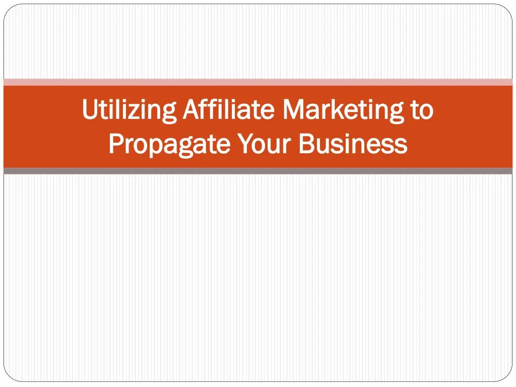 utilizing affiliate marketing to propagate your business