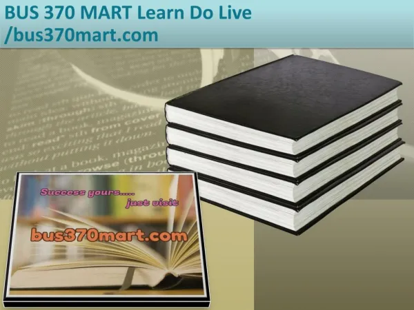 BUS 370 MART Learn Do Live /bus370mart.com