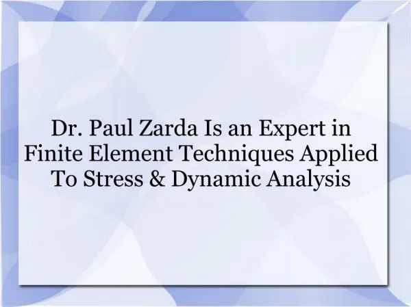 Dr. Paul Zarda Is an Expert in Finite Element Techniques Applied To Stress & Dynamic Analysis