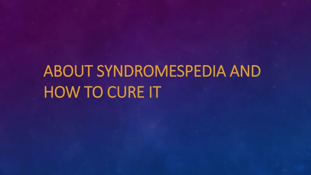 about syndromespedia and how to cure it