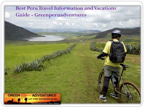 Best Peru Travel Information and Vacations Guide - Greenperuadventures