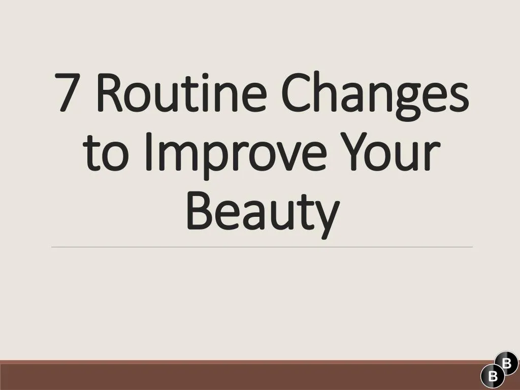 7 routine changes to improve your b eauty