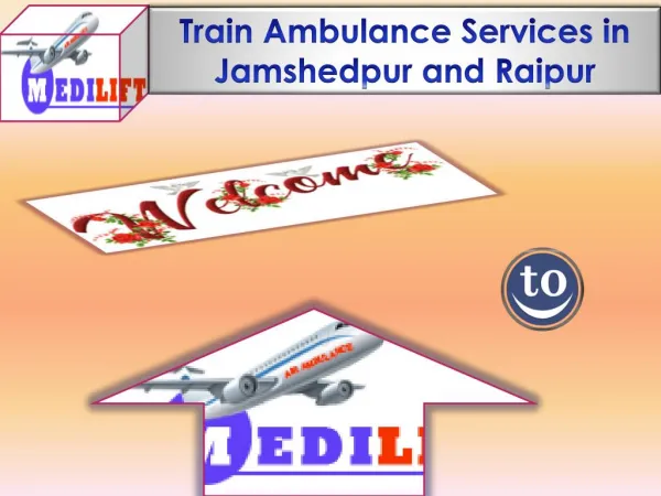 Get high-tech train ambulance services in Raipur and Jamshedpur