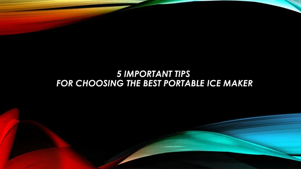 5 important tips for choosing the best portable ice maker