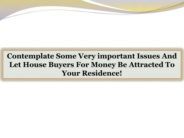 Contemplate Some Very important Issues And Let House Buyers For Money Be Attracted To Your Residence!