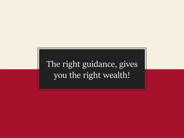 The right guidance, gives you the right wealth!