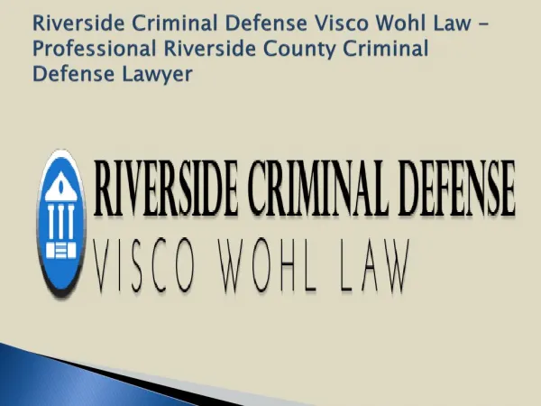 Riverside Criminal Defense Visco Wohl Law - Professional Riverside County Criminal Defense Lawyer