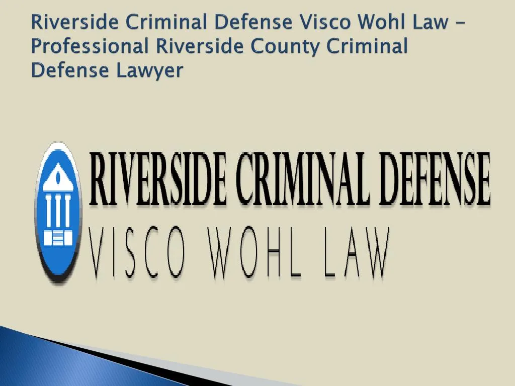 riverside criminal defense visco wohl law professional riverside county criminal defense lawyer