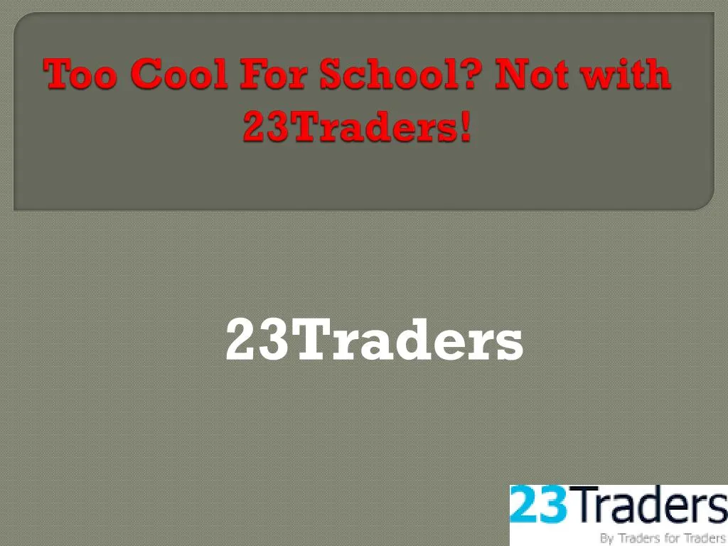 too cool for school not with 23traders