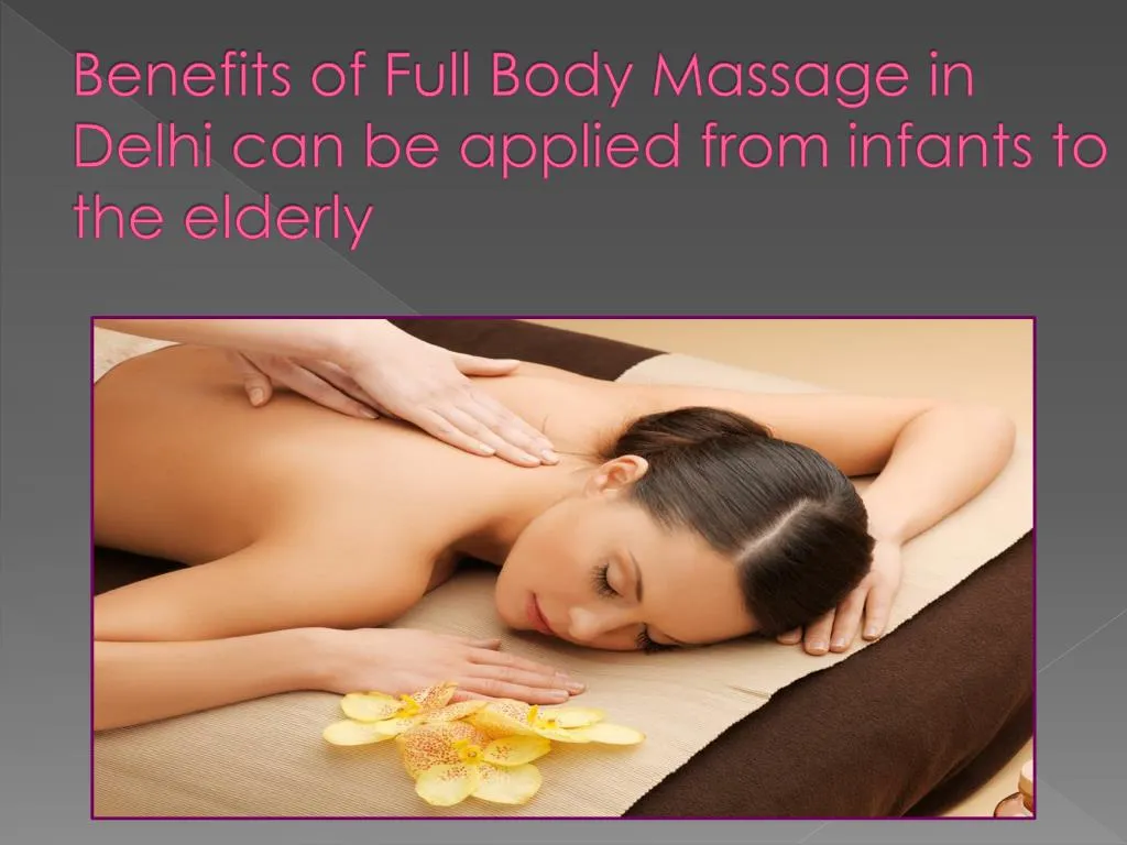 benefits of full body massage in delhi can be applied from infants to the elderly