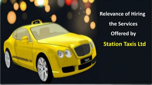 Relevance of Hiring the Services Offered by Station Taxis Ltd