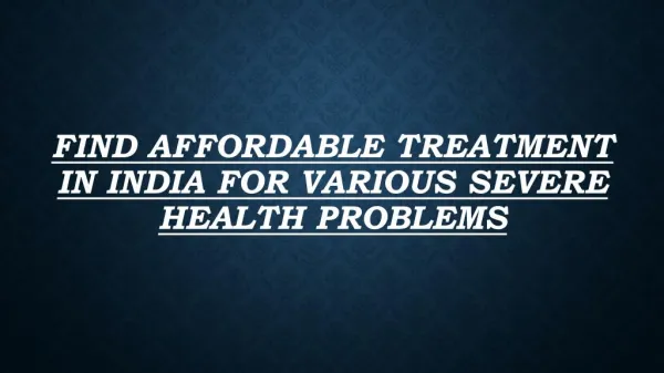 Find affordable treatment in india for various severe health problems