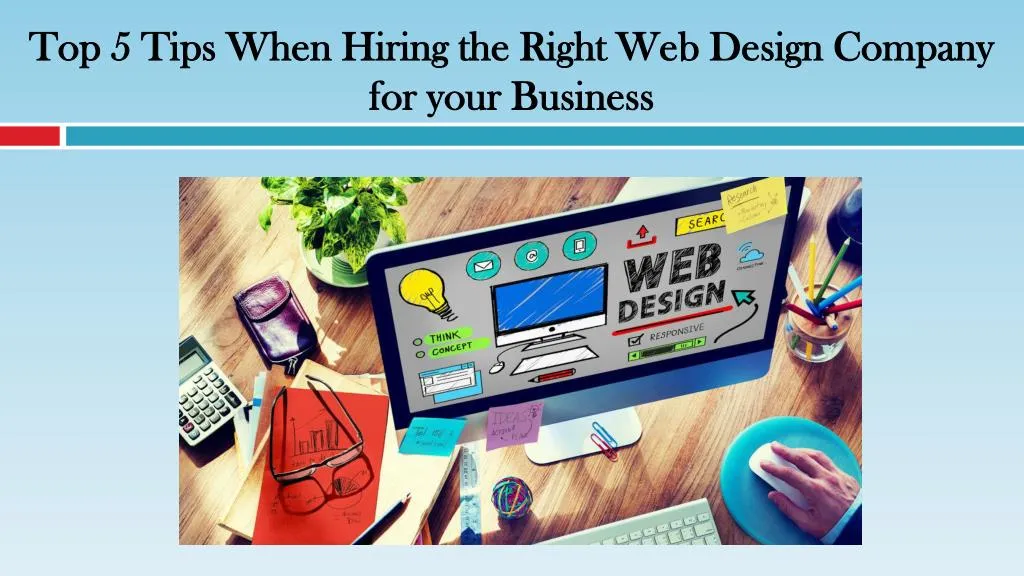 top 5 tips when hiring the right web design company for your business