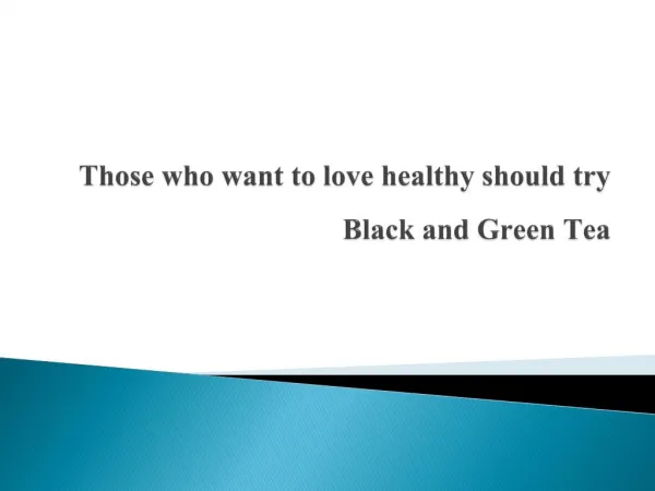 What are the benefits of having black tea and green tea