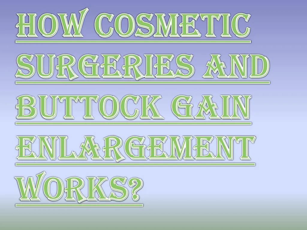 how cosmetic surgeries and buttock gain enlargement works
