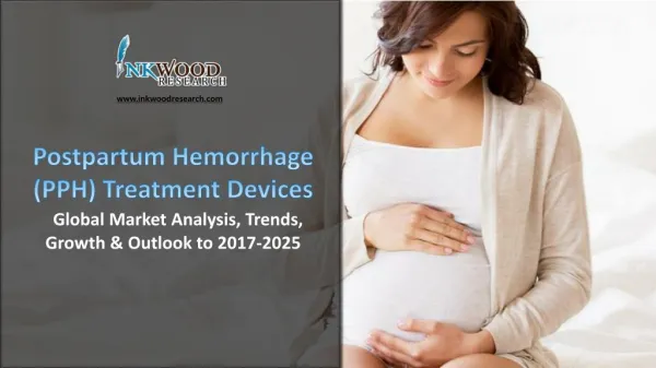 Postpartum Hemorrhage (PPH) Treatment Devices | Global Market Analysis, Trends, Growth & Outlook to 2017-2025