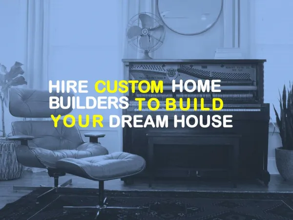 Hire Custom Home Builders to Build Your Dream House