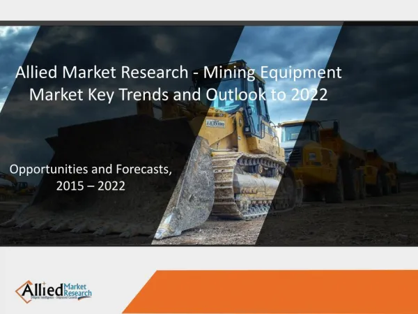 Allied Market Research - Mining Equipment Market Key Trends and Outlook to 2022