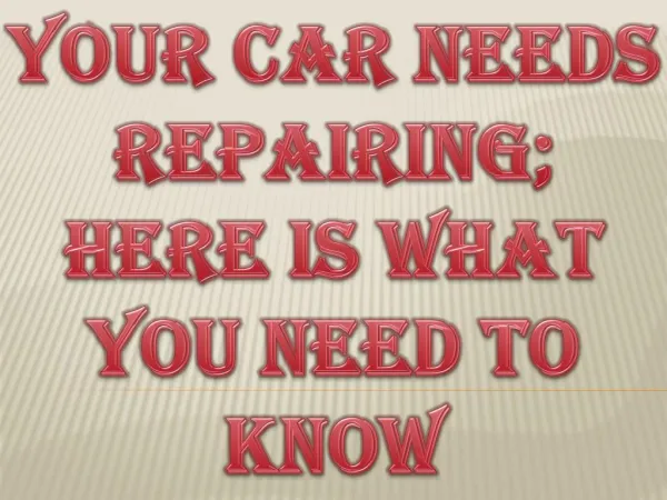 Your Car Needs Repairing; Here Is What You Need To Know
