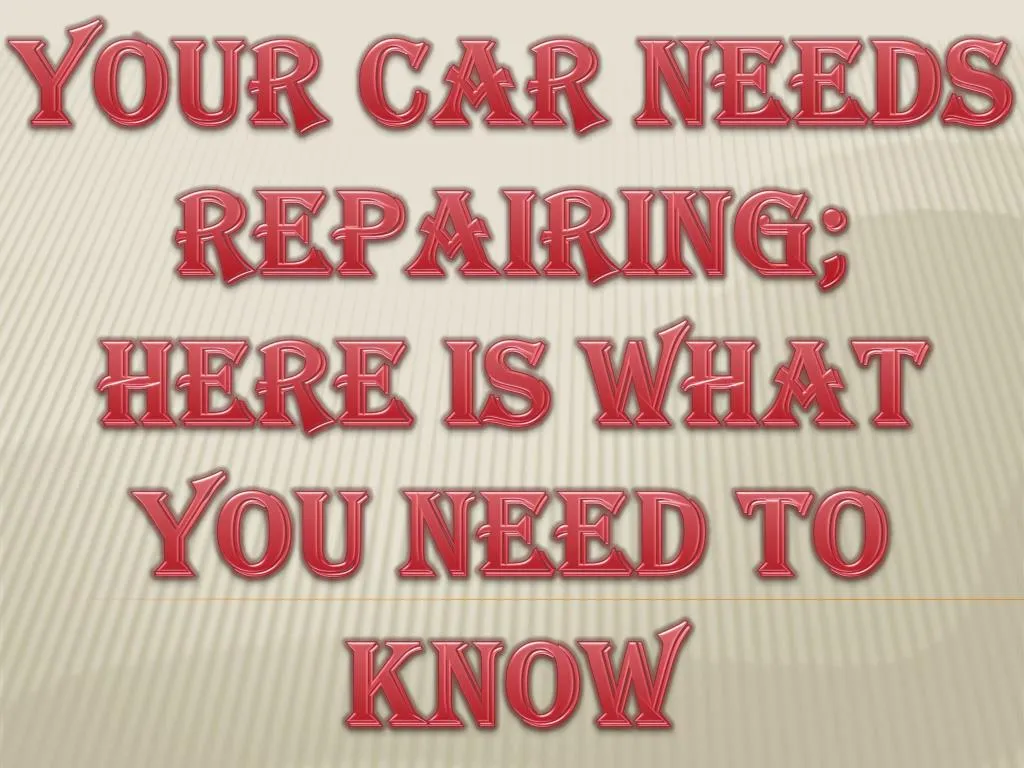 your car needs repairing here is what you need to know