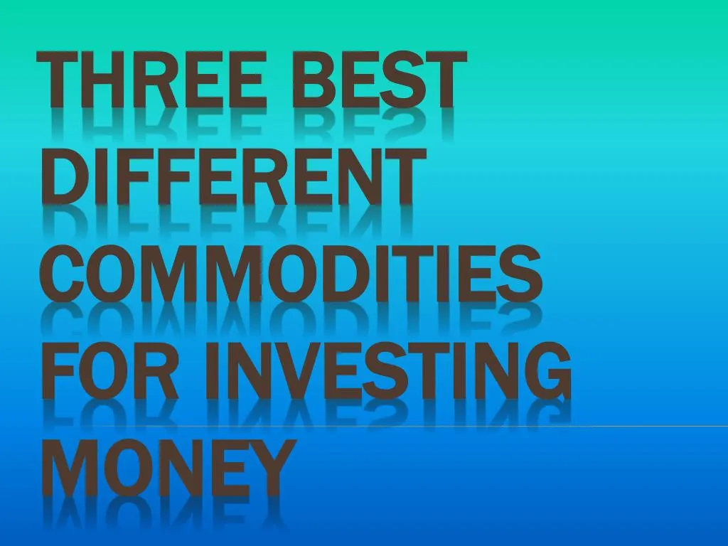three best different commodities for investing money