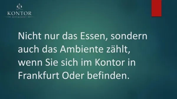 Nicht nur das Essen, sondern auch das Ambiente zählt, wenn Sie sich im Kontor in Frankfurt Oder befinden.