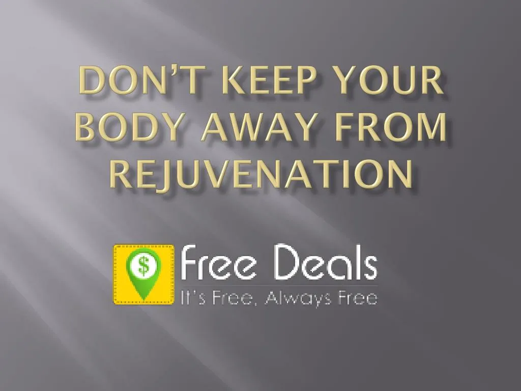 don t keep your body away from rejuvenation