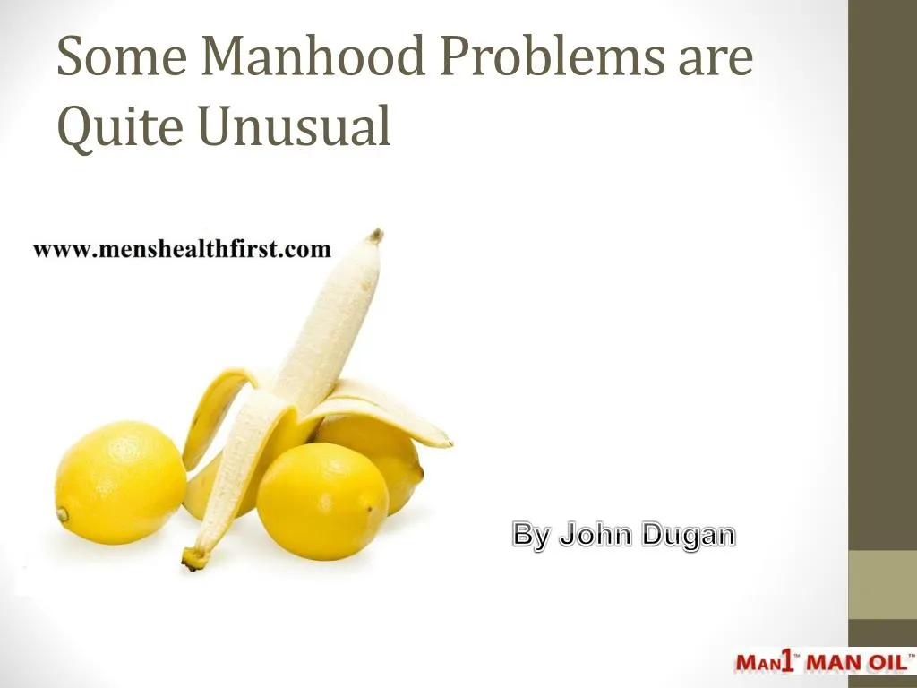 some manhood problems are quite unusual