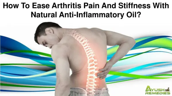 How To Ease Arthritis Pain And Stiffness With Natural Anti-Inflammatory Oil?
