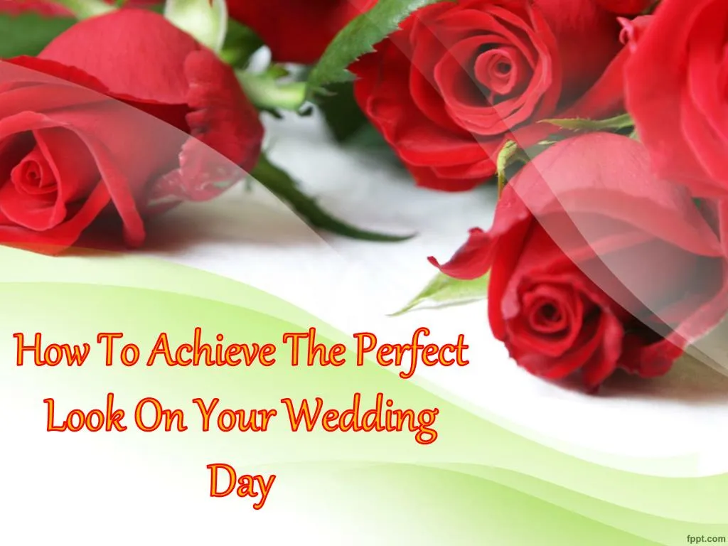 how to achieve the perfect look on your wedding