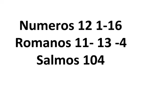 Numeros 12 1-16 Romanos 11- 13 -4 Salmos 104
