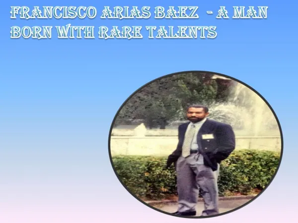 Francisco Arias Baez - A Man Born with Rare Talents