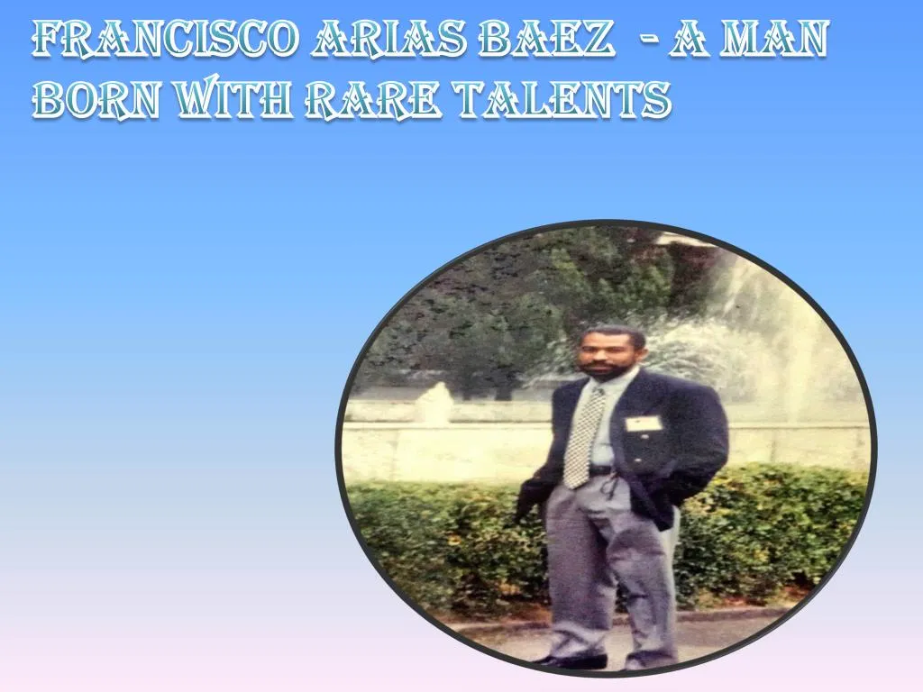 francisco arias baez a man born with rare talents