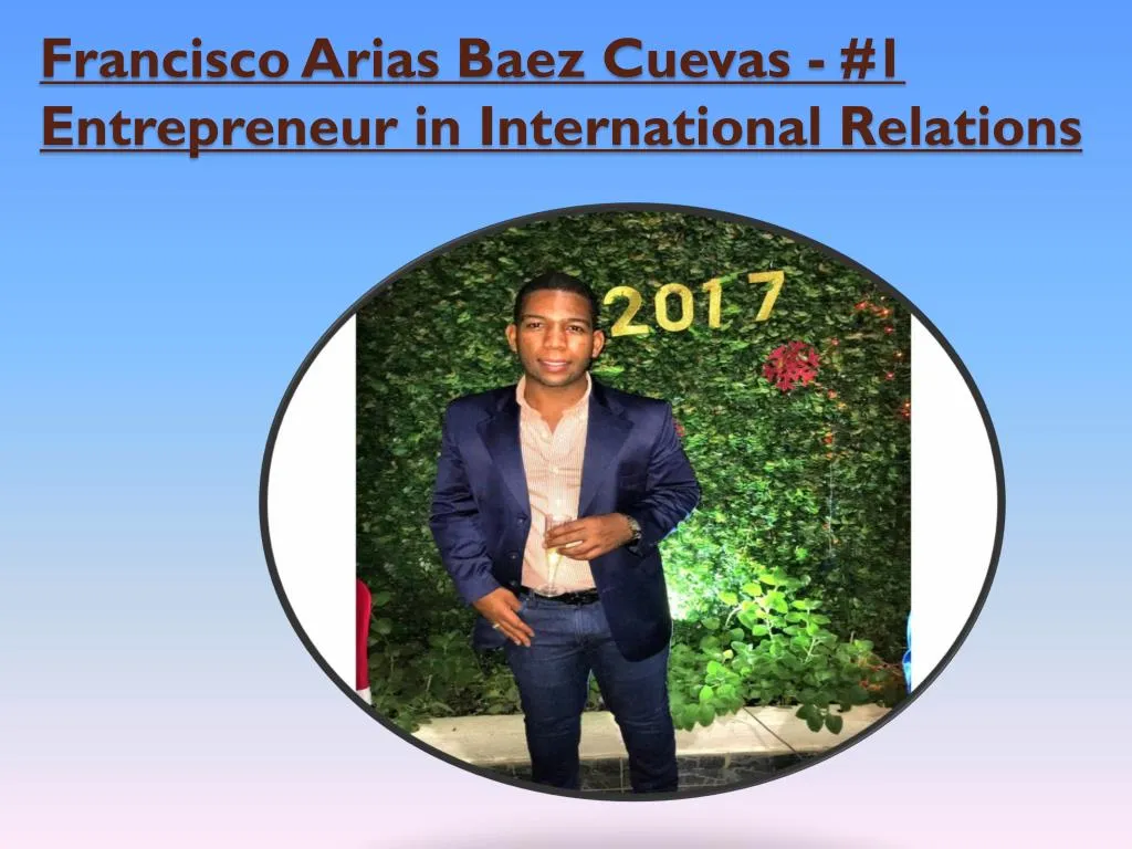 francisco arias baez cuevas 1 entrepreneur in international relations