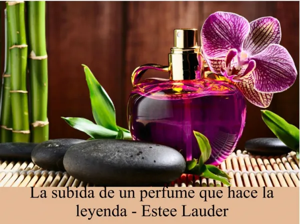 La subida de un perfume que hace la leyenda- Estee Lauder