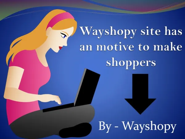 Wayshopy site has an motive to make shoppers